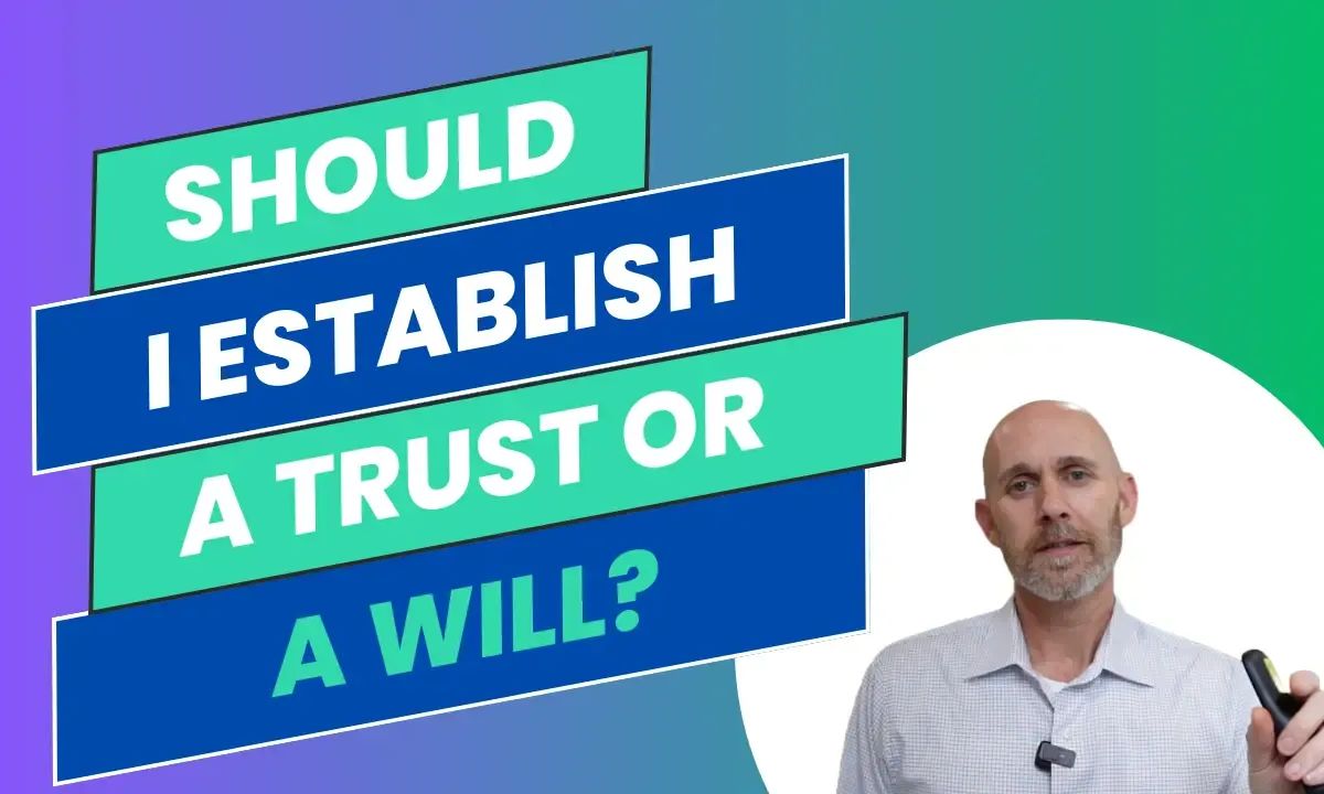 Should I Establish a Living Trust or A Will?